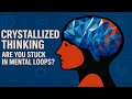 Crystallized Thinking: Are You Stuck in Mental Loops?
