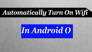 How to automatically turn on WiFi in Android O