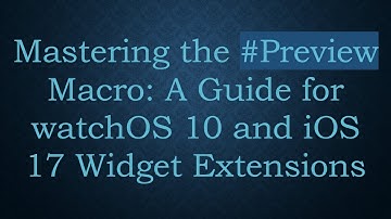 Mastering the # Preview Macro: A Guide for watchOS 10 and iOS 17 Widget Extensions