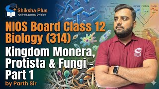 Kingdom Monera, Protista &amp; Fungi - Part 1 | Class 12 NIOS Board Biology (314) | Parth Sir 