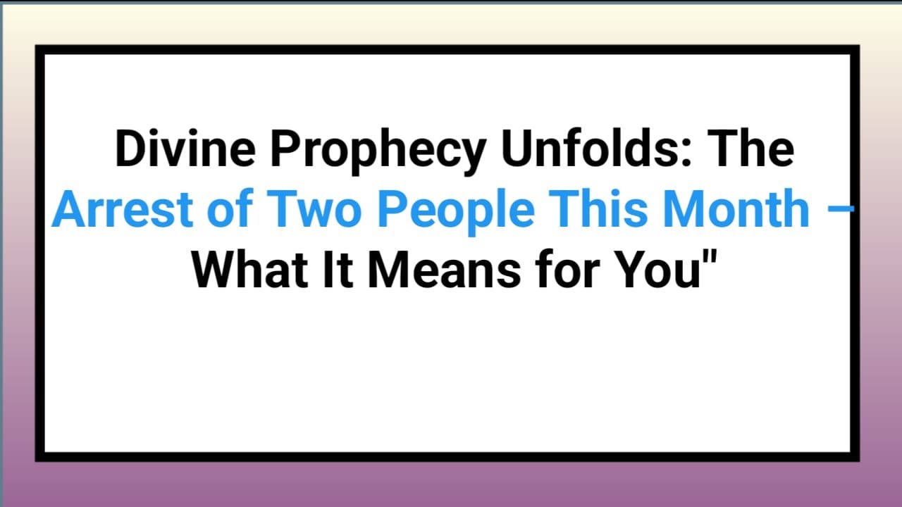 Divine Prophecy Unfolds: The Arrest of Two People This Month – What It Means for You