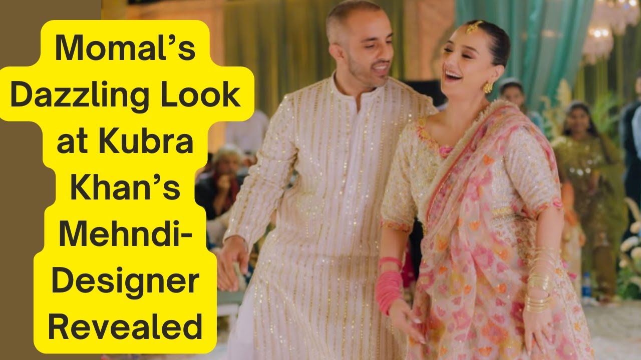 Momal Sheikh’s Dazzling Look at Kubra Khan’s Mehndi
