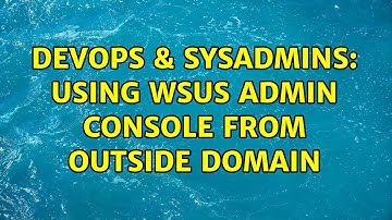 DevOps & SysAdmins: Using WSUS Admin Console from outside domain (4 Solutions!!)