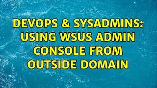 DevOps & SysAdmins: Using WSUS Admin Console from outside domain (4 Solutions!!) Details