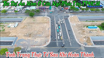 Những Dự Án Nằm Ở Cửa Ngõ Phía Tây TPHCM Đã Hoàn Thành Và Đưa Vào Sử Dùng 24/2/2025
