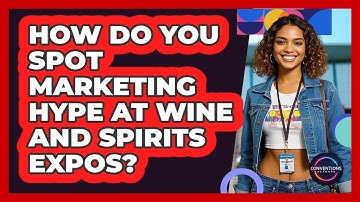 How Do You Spot Marketing Hype At Wine And Spirits Expos? - Conventions Network
