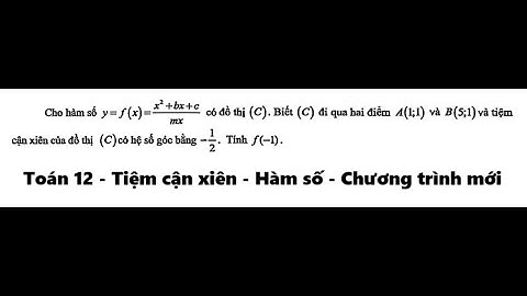 Toán 12: Tiệm cận xiên: Cho hàm số y=f(x)=(x^2+bx+c)/mx có đồ thị (C). Biết (C) đi qua hai điểm