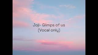 Joji- Glimps of us (Vocal Only)