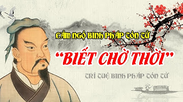 Cảm Ngộ Binh Pháp Tôn Tử Biết Chờ Thời Mới Thành Thục Vươn Lên và Thành Công.