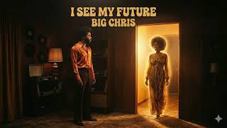 I See My Future Big Chris 70S Soul Slow Jam