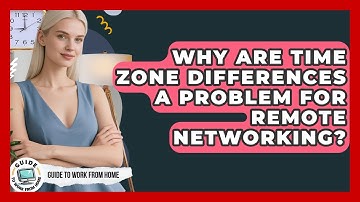 Why Are Time Zone Differences A Problem For Remote Networking? - Guide To Work From Home