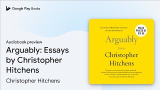 Arguably: Essays by Christopher Hitchens by Christopher Hitchens · Audiobook preview