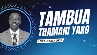 TAMBUA THAMANI YAKO - JOEL NANAUKA