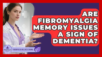 Are Fibromyalgia Memory Issues A Sign Of Dementia? - Fibromyalgia Wellness Channel
