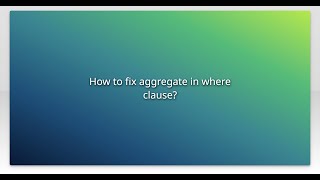 How to fix aggregate in where clause