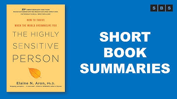 Short Book Summary of The Highly Sensitive Person How to Thrive When the World Overwhelms You