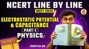 Electrostatic Potential And Capacitance | Part 1| NCERT Line by Line | NCERT NEET 2025 Physics