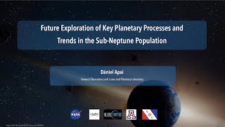 Future Exploration of Processes and Trends in the Sub-Neptune Population - Daniel Apai (Arizona/LPL)