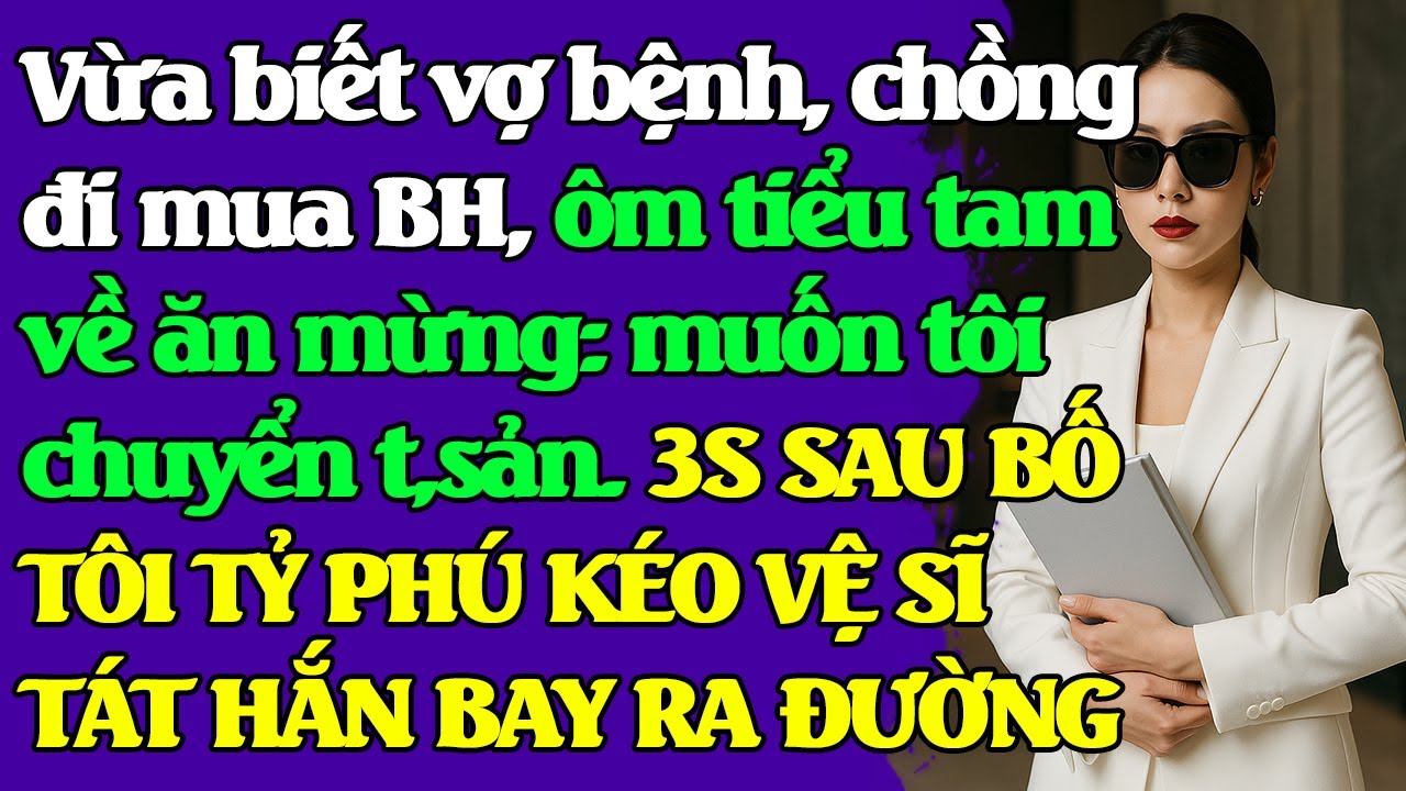 Vừa biết vợ b/ệnh, chồng ôm tiểu tam về ép tôi chuyển hết t.sản:3S SAU BỐ VỢ TỶ PHÚ T/ÁT HẮN RỚT HÀM