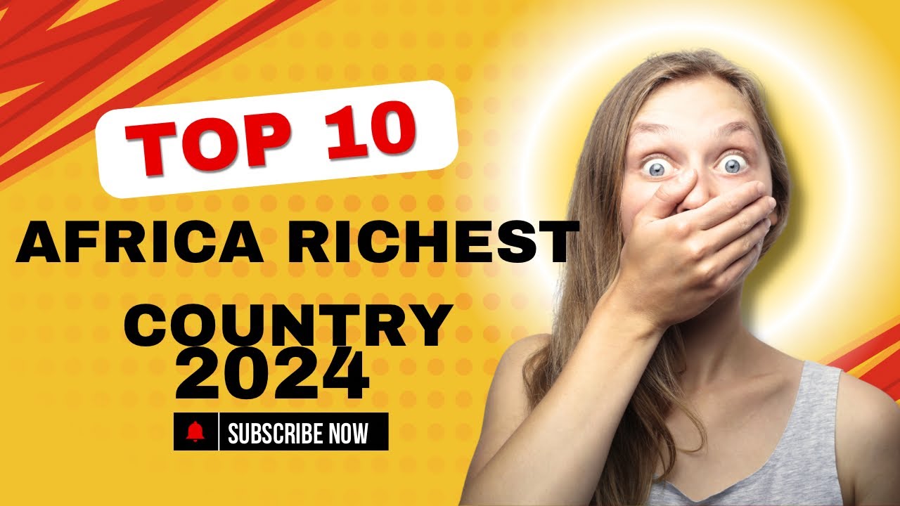Top 10 richest countries in Africa                African NationsAfrican Economy2024