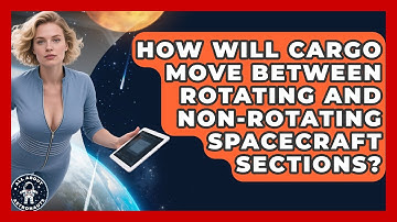 How Will Cargo Move Between Rotating And Non-rotating Spacecraft Sections? - All About Astronauts