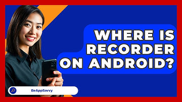 Where Is Recorder On Android? - Be App Savvy
