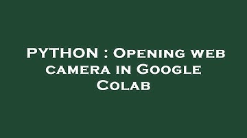 PYTHON : Opening web camera in Google Colab