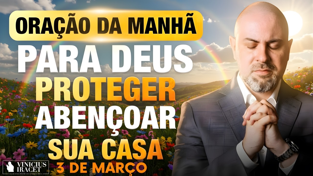ORAÇÃO DA MANHÃ DE HOJE- 3 DE MARÇO SALMO 91 PARA DEUS PROTEGER E ABENÇOAR SUA CASA Vinicius Iracet,