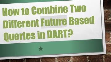 How to Combine Two Different Future Based Queries in DART?