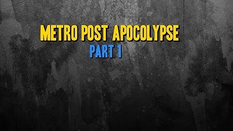 METRO POST APOCALYPSE - Part 1 : "Getting Out!"