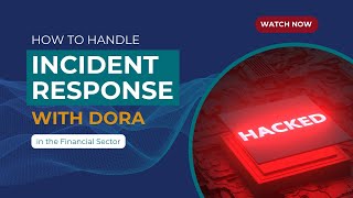 How To Handle Incident Response with DORA in the Financial Sector