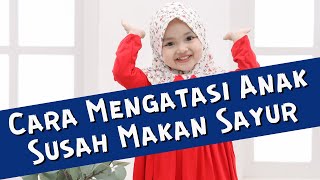 Cara Mengatasi Anak Susah Makan Sayur