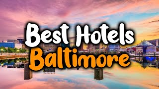 Best Hotels In Baltimore, Maryland - For Families, Couples, Work Trips, Luxury & Budget