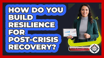 How Do You Build Resilience For Post-crisis Recovery? - Crisis Response Coach
