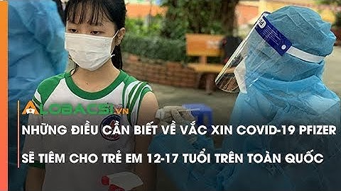 Những điều cần biết về vắc xin COVID-19 Pfizer sẽ tiêm cho trẻ em 12-17 tuổi trên toàn quốc