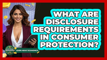 What Are Disclosure Requirements In Consumer Protection? - Learn About Economics