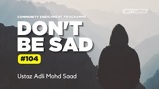 Don't Be Sad - 104 | Ustaz Adli Mohd Saad