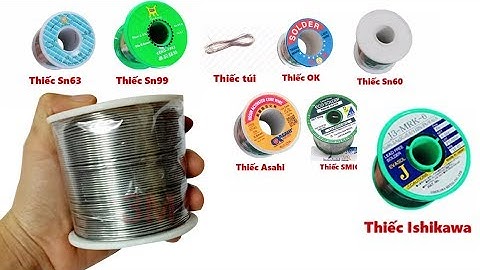 Review  Các Loại Thiếc Hàn | Thiếc Như Nào Là Thiếc Tốt ? Tại Sao Có Loại Rẻ Loại Đắt ?