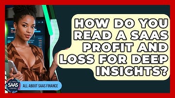 How Do You Read A SaaS Profit And Loss For Deep Insights? - All About SaaS Finance