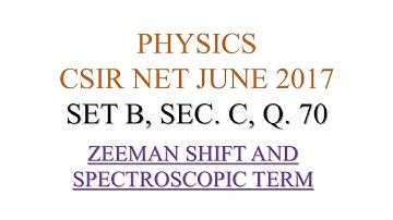 CSIR NET PHYSICS JUNE 2017 Q.70 , ZEEMAN SHIFT AND SPECTROSCOPIC TERM SYMBOL