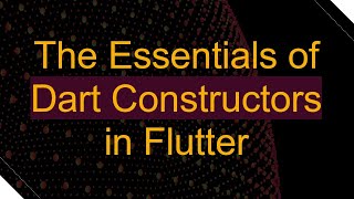 The Essentials of Dart Constructors in Flutter