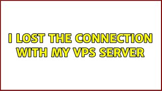 I lost the connection with my vps server (2 Solutions!!)
