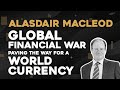 Alasdair Macleod: Global Financial War Paving The Way For A World Currency