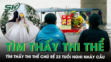Tìm thấy thi thể chú rể 23 tuổi nghi nhảy cầu, hàng xóm tiết lộ buổi tối trước ngày xảy ra sự việc