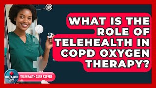 What Is The Role Of Telehealth In COPD Oxygen Therapy? - Telehealth Care Expert