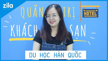 DU HỌC HÀN QUỐC NGÀNH QUẢN TRỊ KHÁCH SẠN | TRƯỜNG NÀO ĐÀO TẠO TỐT? | Du học Hàn Quốc cùng Zila