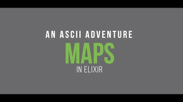 Maps: An ASCII Adventure in Elixir