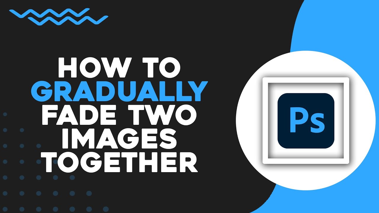 How To Gradually Fade Two Images Together In Photoshop (Easiest Way ...