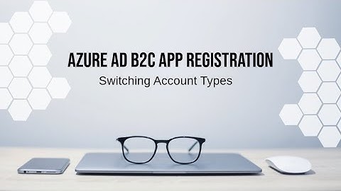 Azure AD B2C Application Registration // Switching Account Types