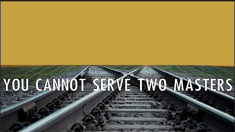 YOU CAN'T SERVE TWO MASTERS--JESUS WARNS